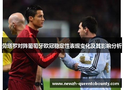 劳塔罗对阵葡萄牙欧冠稳定性表现变化及其影响分析 劳塔罗对阵葡萄牙欧冠稳定性表现变化及其影响分析