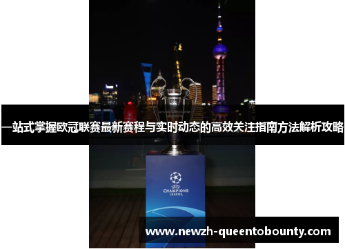 一站式掌握欧冠联赛最新赛程与实时动态的高效关注指南方法解析攻略
