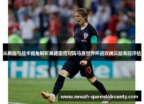 从数据与战术视角解析莫德里奇对阵马赛世界杯进攻端贡献表现评估