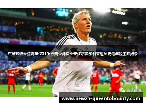 布莱顿破天荒聘年仅31岁德国少帅法比安许尔泽尔创英超历史最年轻主帅纪录 布莱顿破天荒聘年仅31岁德国少帅法比安许尔泽尔创英超历史最年轻主帅纪录
