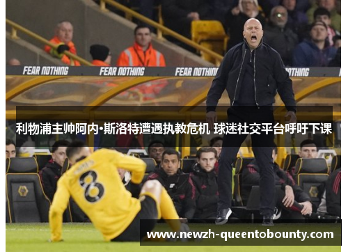 利物浦主帅阿内·斯洛特遭遇执教危机 球迷社交平台呼吁下课 利物浦主帅阿内·斯洛特遭遇执教危机 球迷社交平台呼吁下课