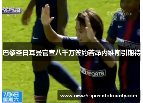 巴黎圣日耳曼官宣八千万签约若昂内维斯引期待