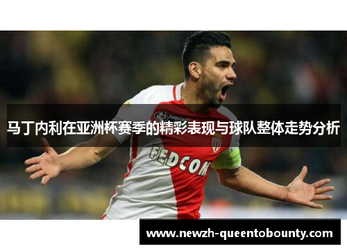 马丁内利在亚洲杯赛季的精彩表现与球队整体走势分析